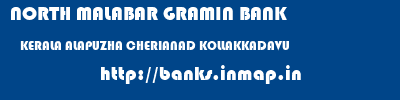 NORTH MALABAR GRAMIN BANK  KERALA ALAPUZHA CHERIANAD KOLLAKKADAVU  banks information 